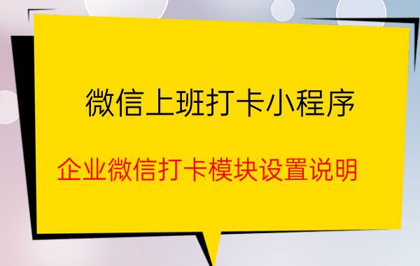 微信上班打卡小程序 企业微信打卡模块设置说明？